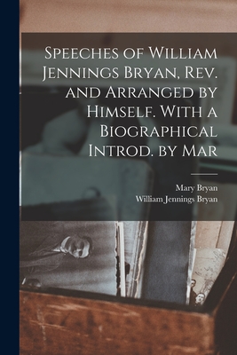 Speeches of William Jennings Bryan, rev. and Arranged by Himself. With a Biographical Introd. by Mar - Bryan, William Jennings, and Bryan, Mary