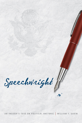 Speechwright: An Insider's Take on Political Rhetoric - Gavin, William F