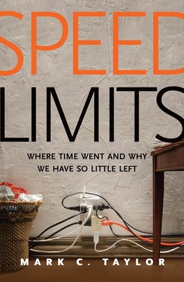 Speed Limits: Where Time Went and Why We Have So Little Left - Taylor, Mark C, Professor