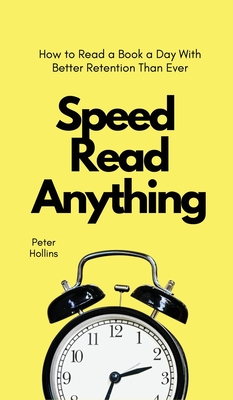 Speed Read Anything: How to Read a Book a Day With Better Retention Than Ever - Hollins, Peter