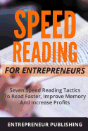 Speed Reading for Entrepreneurs: Seven Speed Reading Tactics to Read Faster, Improve Memory and Increase Profits