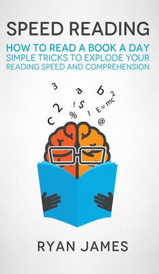Speed Reading: How to Read a Book a Day - Simple Tricks to Explode Your Reading Speed and Comprehension (Accelerated Learning Series) (Volume 2) - James, Ryan
