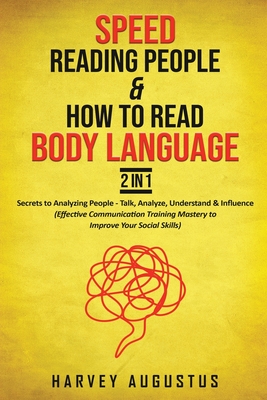 Speed Reading People & How to Read Body Language, 2 in 1: Secrets to Analyzing People - Talk, Analyze, Understand & Influence (Effective Communication Training Mastery to Improve Your Social Skills) - Augustus, Harvey