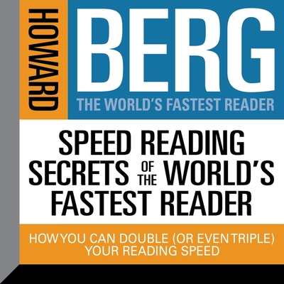 Speed Reading Secrets the World's Fastest Reader Lib/E: How You Could Double (or Even Triple) Your Reading Speed - Berg, Howard Stephen