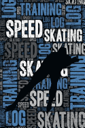 Speed Skating Training Log and Diary: Speed Skating Training Journal and Book for Short Track Skater and Coach - Speed Skating Notebook Tracker
