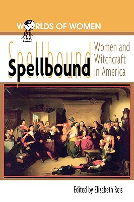 Spellbound: Woman and Witchcraft in America - Reis, Elizabeth, Professor (Editor)