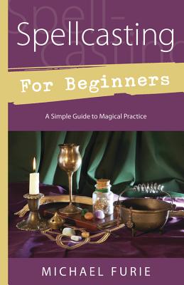 Spellcasting for Beginners: A Simple Guide to Magical Practice - Furie, Michael