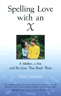 Spelling Love with an X: A Mother, a Son, and the Gene That Binds Them - Dunsford, Clare