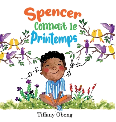 Spencer Conna?t le Printemps: Un livre charmant pour enfants ? propos du printemps - Obeng, Tiffany, and Fernando, Tharushi (Illustrator)