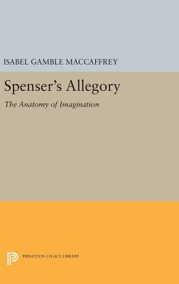 Spenser's Allegory: The Anatomy of Imagination - MacCaffrey, Isabel Gamble