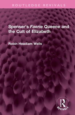 Spenser's Faerie Queene and the Cult of Elizabeth - Headlam Wells, Robin