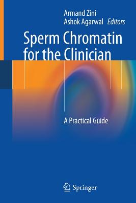 Sperm Chromatin for the Clinician: A Practical Guide - Zini, Armand (Editor), and Agarwal, Ashok (Editor)