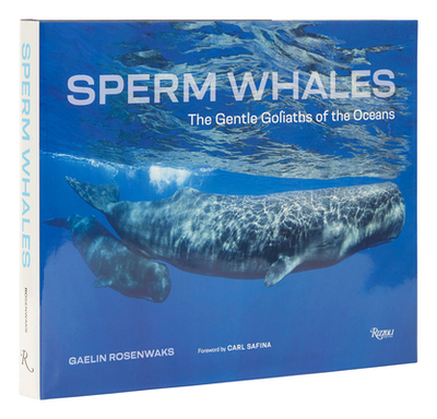 Sperm Whales: The Gentle Goliaths of the Ocean - Rosenwaks, Gaelin, and Safina, Carl (Foreword by)