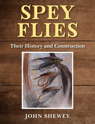 Spey Flies, Their History and Construction - Shewey, John