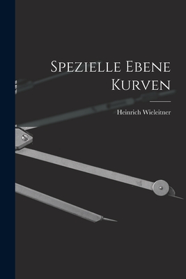 Spezielle Ebene Kurven - Wieleitner, Heinrich