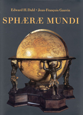 Sphaerae Mundi: Early Globes at the Stewart Museum, Montreal - Dahl, Edward, and Gauvin, Jean-Francois
