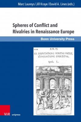 Spheres of Conflict and Rivalries in Renaissance Europe - Laureys, Marc (Contributions by), and Kraye, Jill (Contributions by), and Lines, David A (Contributions by)