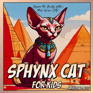 Sphynx Cat For Kids: A Sphynx Cat Book With A Closer Look At These Amazing And Unique Cats, From Their History To How To Take Care Of One, It's All In This Book