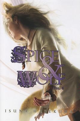 Spice and Wolf, Vol. 6 (Light Novel): Volume 6 - Hasekura, Isuna, and Starr, Paul (Translated by)