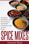 Spice Mixes: 39 Spices And Herbs Mixes From Around The World That Every Chef Should Know