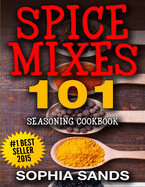 Spices Mixes 101: Seasoning Cookbook: The Ultimate Guide To Mixing Spices & Herbs