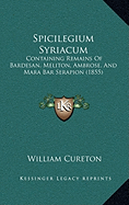 Spicilegium Syriacum: Containing Remains Of Bardesan, Meliton, Ambrose, And Mara Bar Serapion (1855)