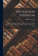 Spicilegium Syriacum: Containing Remains of Bardesan, Meliton, Ambrose and Mara Bar Serapion. Now First Edited, With an English Translation and Notes