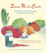 Spicing Up the Cariboo: Characters, Cultures & Cuisine of the Cariboo Chilcotin