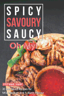 Spicy, Savoury, Saucy, Oh My!: 30 Hot Sauce Recipes for Mild, Medium And 5-Alarm Flavour