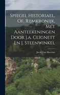 Spiegel Historiael, Of, Rijmkronijk, Met Aanteekeningen Door J.A. Clignett En J. Steenwinkel