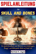 SPIELANLEITUNG F?r Skull and Bones: Ein Spielerhandbuch zum Meistern von Schiffstypen, Kampf- und Mehrspieler Modi auf hoher See