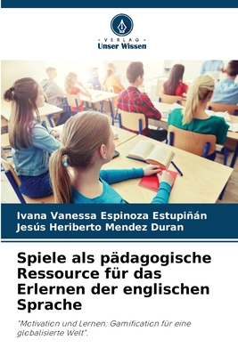 Spiele als p?dagogische Ressource f?r das Erlernen der englischen Sprache - Espinoza Estupin, Ivana Vanessa, and Mendez Duran, Jess Heriberto