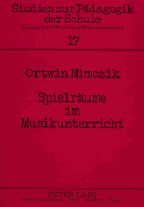 Spielraeume Im Musikunterricht: Paedagogische Aspekte Musikalischer Gestaltungsarbeit