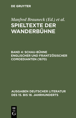 Spieltexte der Wanderbhne, Band 4, Schau-Bhne englischer und frantzsischer Comoedianten (1670) - Brauneck, Manfred (Editor), and Noe, Alfred (Editor)