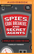 Spies, Code Breakers, and Secret Agents: A World War II Book for Kids