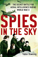 Spies in the Sky: The Secret Battle for Aerial Intelligence During World War II