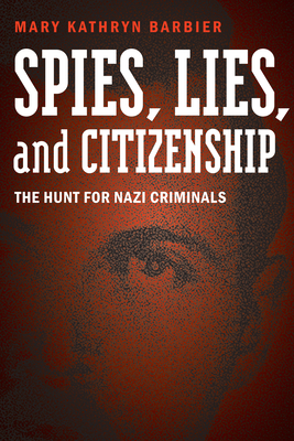 Spies, Lies, and Citizenship: The Hunt for Nazi Criminals - Barbier, Mary Kathryn, and Showalter, Dennis (Foreword by)