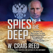 Spies of the Deep: The Untold Truth about the Most Terrifying Incident in Submarine Naval History and How Putin Used the Tragedy to Ignite a New Cold War