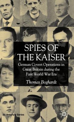 Spies of the Kaiser: German Covert Operations in Great Britain During the First World War Era - Boghardt, T