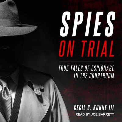 Spies on Trial: True Tales of Espionage in the Courtroom - Barrett, Joe (Read by), and Kuhne, Cecil C