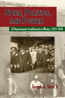 Spies, Politics, and Power: El Departamento Confidencial En Mxico - Stout, Joseph A