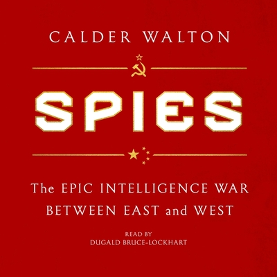 Spies: The Epic Intelligence War Between East and West - Walton, Calder, and Bruce-Lockhart, Dugald (Read by)