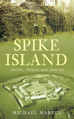 Spike Island: Saints, Felons and Famine - Martin, Michael