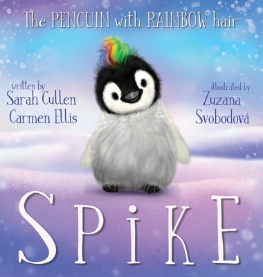 Spike, The Penguin With Rainbow Hair - Cullen, Sarah, and Ellis, Carmen