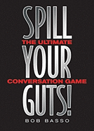 Spill Your Guts: The Ultimate Conversation Game - Basso, Bob, Ph.D.