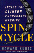 Spin Cycle: Inside the Clinton Propaganda Machine - Kurtz, Howard