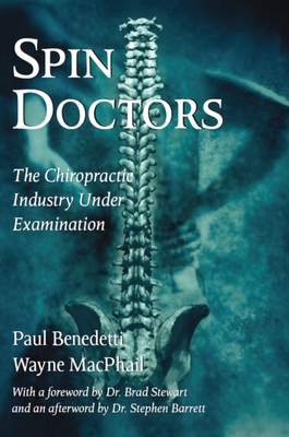 Spin Doctors: The Chiropractic Industry Under Examination - Benedetti, Paul, and MacPhail, Wayne, and Stewart, Brad, Dr. (Foreword by)