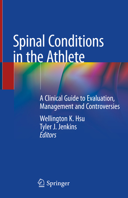 Spinal Conditions in the Athlete: A Clinical Guide to Evaluation, Management and Controversies - Hsu, Wellington K (Editor), and Jenkins, Tyler J (Editor)