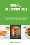 Spinal Stenosis Diet: A Beginner's Quick Start Guide to Managing the Condition Through Diet and Other Lifestyle Remedies, With Sample Recipes
