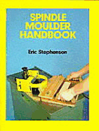 Spindle Moulder Handbook - Stephenson, Eric